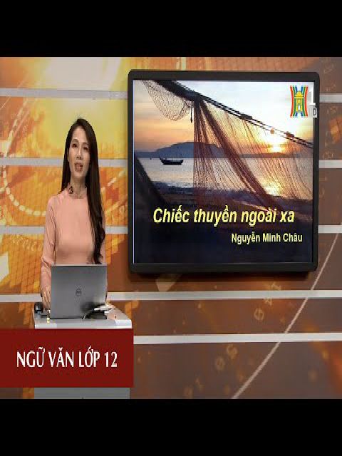 Ngữ văn 12 - đọc hiểu: tác phẩm "chiếc thuyền ngoài xa" - tiết 2